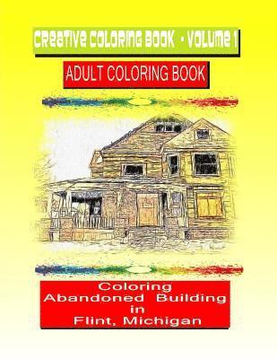 Creative Coloring Book-Volume 1.: Abandoned Buildings in the City of Flint Michigan 1