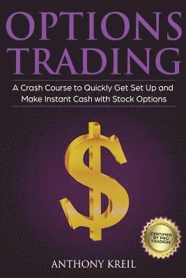 Options Trading: The #1 Crash Course to Quickly Get Set Up and Make Instant Cash with Stock Options (Trading for a Living, Make Money O 1