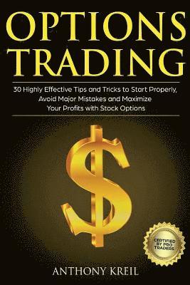 Options Trading: 30 Highly Effective Tips and Tricks to Start Properly, Avoid Major Mistakes and 10x Your Profits with Stock Options (T 1