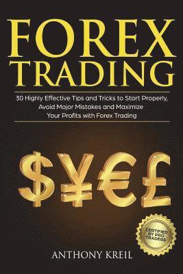 Forex Trading: 30 Highly Effective Tips and Tricks to Start Properly, Avoid Major Mistakes and 10x Your Profits with Forex (Basics Ex 1