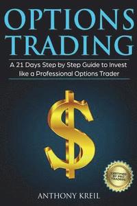 bokomslag Options Trading: A 21 Days Step by Step Guide to Invest like a Professional Options Trader