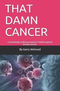 bokomslag That Damn Cancer: A seemingly ordinary woman's brave battle against breast cancer. A sequel to THAT DAM LOVE.