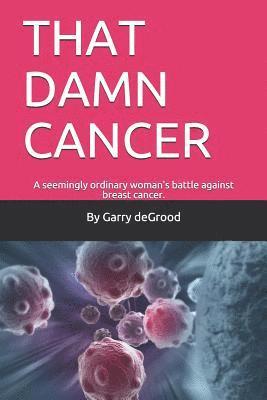 bokomslag That Damn Cancer: A seemingly ordinary woman's brave battle against breast cancer. A sequel to THAT DAM LOVE.