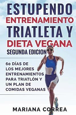 Mariana Correa - ESTUPENDO ENTRENAMIENTO TRIATLETA y DIETA VEGANA SEGUNDA EDICION: 60 DIAS DE LOS MEJORES ENTRENAMIENTOS PARA TRIATLON y UN PLAN DE COMIDAS VEGANAS, Häftad