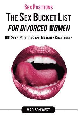 Sex Positions - The Sex Bucket List for Divorced Women: 100 Sexy Positions and Naughty Challenges 1