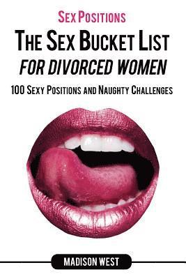 Madison West - Sex Positions - The Sex Bucket List for Divorced Women: 100 Sexy Positions and Naughty Challenges, Häftad