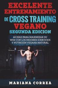 bokomslag EXCELENTE ENTRENAMIENTO De CROSS TRAINING VEGANO SEGUNDA EDICION: 60 DIAS PARA MAXIMIZAR SU WOD CON LOS MEJORES EJERCICIOS y NUTRICION VEGANA NATURAL