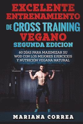 bokomslag EXCELENTE ENTRENAMIENTO De CROSS TRAINING VEGANO SEGUNDA EDICION: 60 DIAS PARA MAXIMIZAR SU WOD CON LOS MEJORES EJERCICIOS y NUTRICION VEGANA NATURAL