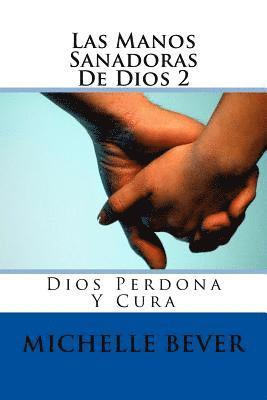 bokomslag Las Manos Sanadoras de Dios 2: Dios Perdona Y Cura