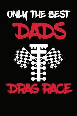 bokomslag Only The Best Dads Drag Race: Drag Racing Gifts For Men. Funny Truck Drag Racing Novelty Gifts