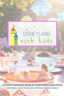 Disneyland with Kids: Ultimate Resource Guide by Four Disneyland Moms 1