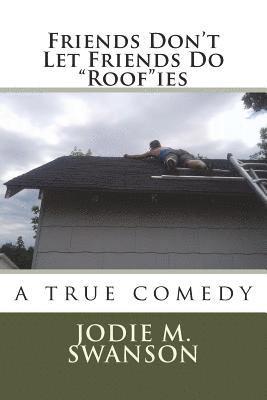 Friends Don't Let Friends Do 'Roof'ies: a true comedy 1