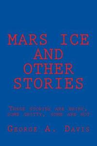 bokomslag Mars Ice and Other Stories: These Stories Are Brief, Some Gritty, Some Are Not