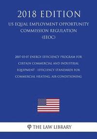 bokomslag 2007-03-07 Energy Efficiency Program for Certain Commercial and Industrial Equipment - Efficiency Standards for Commercial Heating, Air-Conditioning (