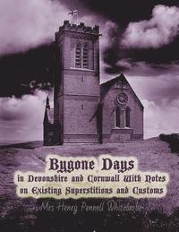 bokomslag Bygone Days in Devonshire and Cornwall: With Notes on Existing Superstitions and Customs