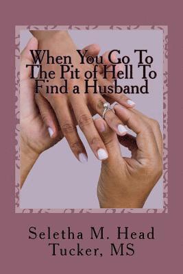 Seletha Marie Head Tucker - When You Go To The Pit of Hell to Find a Husband, Häftad