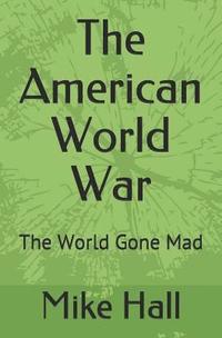 bokomslag The American World War: The World Gone Mad