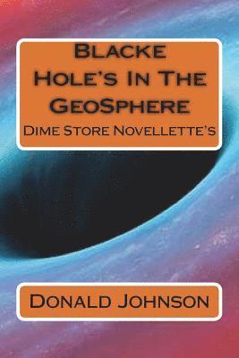 Donald R. Johnson - Blacke Hole's In The GeoSphere: Dime Store Novellette's, Häftad