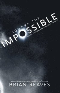 bokomslag Ignore the Impossible: Solving Problems With A Magician's Mindset