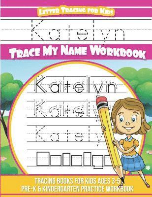 Katelyn Letter Tracing for Kids Trace my Name Workbook: Tracing Books for Kids ages 3 - 5 Pre-K & Kindergarten Practice Workbook 1