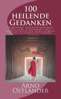 bokomslag 100 heilende Gedanken: Einhundert heilende Gedanken der Liebe, Achtsamkeit und Aufrichtigkeit für jeden Moment, in dem sie gebraucht werden.