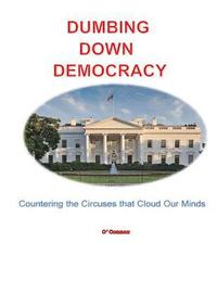 bokomslag Dumbing Down Democracy: Countering the Circuses That Cloud Our Minds