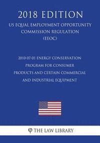 bokomslag 2010-07-01 Energy Conservation Program for Consumer Products and Certain Commercial and Industrial Equipment (US Energy Efficiency and Renewable Energ