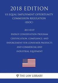 bokomslag 2011-03-07 Energy Conservation Program - Certification, Compliance, and Enforcement for Consumer Products and Commercial and Industrial Equipment (US