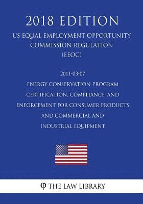 bokomslag 2011-03-07 Energy Conservation Program - Certification, Compliance, and Enforcement for Consumer Products and Commercial and Industrial Equipment (US