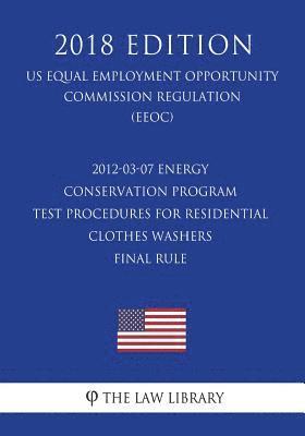 The Law Library - 2012-03-07 Energy Conservation Program - Test Procedures for Residential Clothes Washers - Final Rule (US Energy Efficiency and Renewable Energy Offic, Häftad