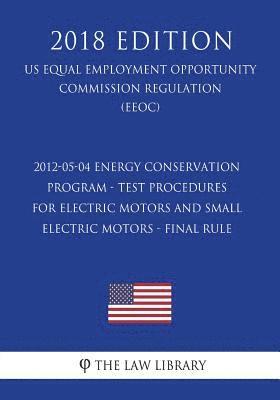 2012-05-04 Energy Conservation Program - Test Procedures for Electric Motors and Small Electric Motors - Final Rule (US Energy Efficiency and Renewabl 1