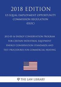 bokomslag 2012-05-16 Energy Conservation Program for Certain Industrial Equipment - Energy Conservation Standards and Test Procedures for Commercial Heating (Us