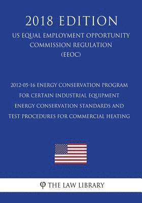 2012-05-16 Energy Conservation Program for Certain Industrial Equipment - Energy Conservation Standards and Test Procedures for Commercial Heating (Us 1