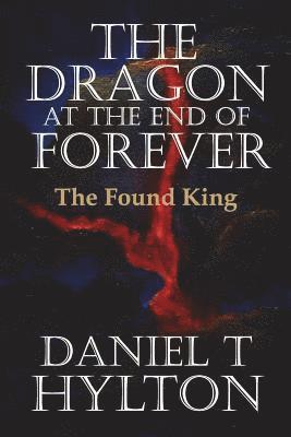 Daniel T. Hylton - The Dragon at the End of Forever, Book Three: The Found King, Häftad