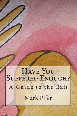 Have You Suffered Enough?: A Guide to the Exit 1