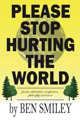 Please Stop Hurting the World: Poems about pain, compassion, philosophy and more 1