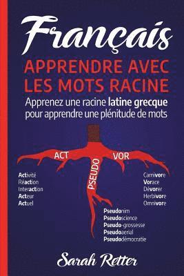 bokomslag Francais: Apprentissage Avec Mots de Racine: Apprenez une racine latine-grecque pour apprendre beaucoup de mots. Boostez votre v