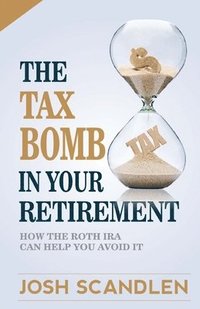 bokomslag The Tax Bomb In Your Retirement Accounts: And How The Roth Can Help You Avoid It