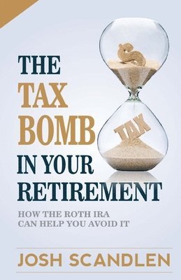 The Tax Bomb In Your Retirement Accounts: And How The Roth Can Help You Avoid It 1