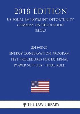 2015-08-25 Energy Conservation Program - Test Procedures for External Power Supplies - Final rule (US Energy Efficiency and Renewable Energy Office Re 1