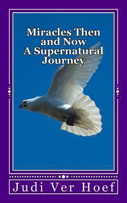Judi a. Ver Hoef - Miracles Then and Now: A Supernatural Journey, Häftad