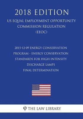 The Law Library - 2015-12-09 Energy Conservation Program - Energy Conservation Standards for High-Intensity Discharge Lamps - Final Determination (Us Energy Efficiency, Häftad