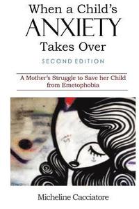 bokomslag When a Child's Anxiety Takes Over (Second Edition): A Mother's Struggle to Save Her Child from Emetophobia