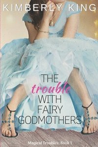 bokomslag The Trouble with Fairy Godmothers