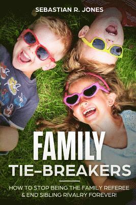 bokomslag Family Tie-Breakers: How To Stop Being The Family Referee & End Sibling Rivalry Forever!