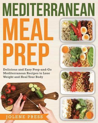 bokomslag Mediterranean Meal Prep: Delicious and Easy Prep-And-Go Mediterranean Recipes to Lose Weight and Heal Your Body