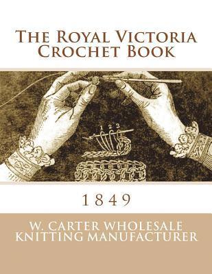 W. Carter Wholesale Knitting Manufacture - The Royal Victoria Crochet Book: 1849, Häftad