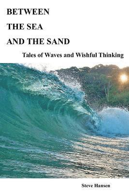Steve Hansen - Between The Sea and The Sand: Tales of Waves and Wishful Thinking, Häftad. Tillgänglighet: Lägg i varukorg