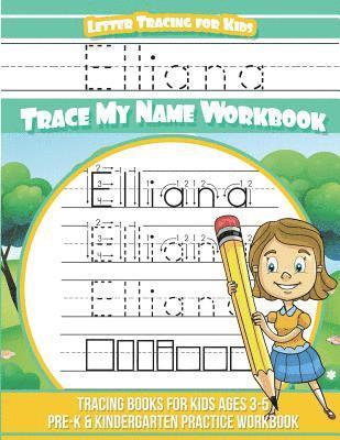 Elliana Letter Tracing for Kids Trace my Name Workbook: Tracing Books for Kids ages 3 - 5 Pre-K & Kindergarten Practice Workbook 1