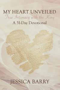 bokomslag My Heart Unveiled: True Intimacy with the King: A 31- Day Devotional